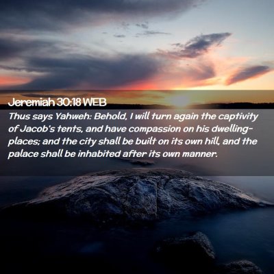 Picture 02 - Jeremiah 30:18 WEB - Thus says Yahweh: Behold, I will turn again the - Bible Verse Picture