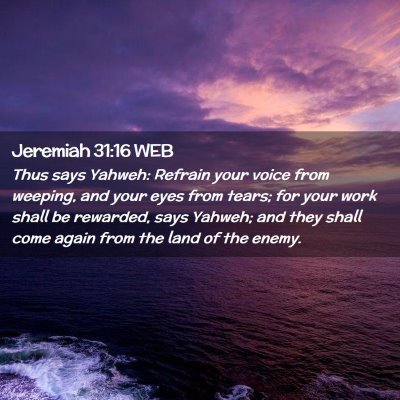 Picture 02 - Jeremiah 31:16 WEB - Thus says Yahweh: Refrain your voice from - Bible Verse Picture