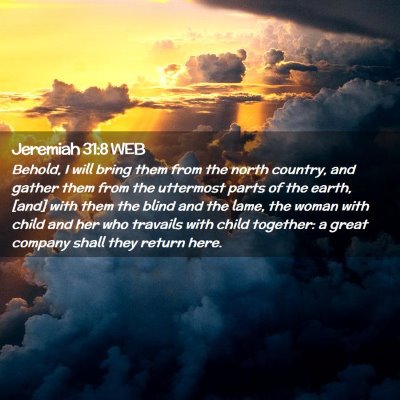 Picture 02 - Jeremiah 31:8 WEB - Behold, I will bring them from the north country, - Bible Verse Picture