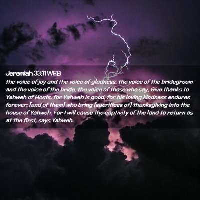 Picture 02 - Jeremiah 33:11 WEB - the voice of joy and the voice of gladness, the - Bible Verse Picture