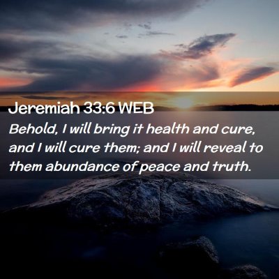 Picture 02 - Jeremiah 33:6 WEB - Behold, I will bring it health and cure, and I - Bible Verse Picture
