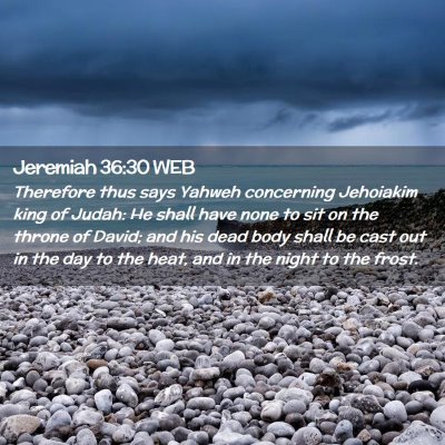 Picture 02 - Jeremiah 36:30 WEB - Therefore thus says Yahweh concerning Jehoiakim - Bible Verse Picture