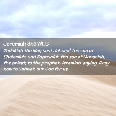 Picture 02 - Jeremiah 37:3 WEB - Zedekiah the king sent Jehucal the son of - Bible Verse Picture
