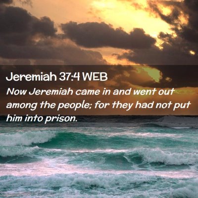 Picture 02 - Jeremiah 37:4 WEB - Now Jeremiah came in and went out among the - Bible Verse Picture