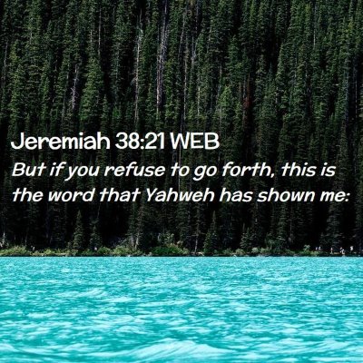 Picture 02 - Jeremiah 38:21 WEB - But if you refuse to go forth, this is the word - Bible Verse Picture