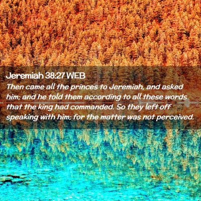 Picture 02 - Jeremiah 38:27 WEB - Then came all the princes to Jeremiah, and asked - Bible Verse Picture