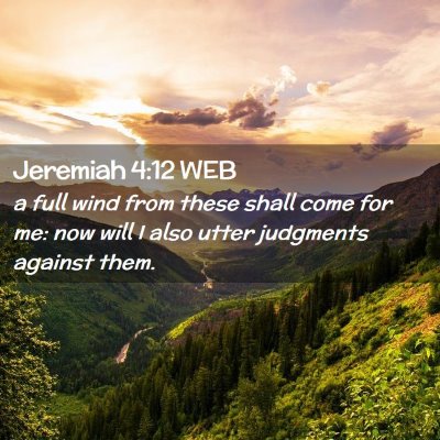 Picture 02 - Jeremiah 4:12 WEB - a full wind from these shall come for me: now - Bible Verse Picture