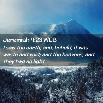 Picture 02 - Jeremiah 4:23 WEB - I saw the earth, and, behold, it was waste and - Bible Verse Picture