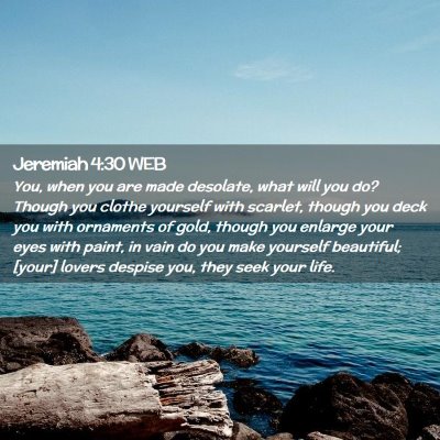 Picture 02 - Jeremiah 4:30 WEB - You, when you are made desolate, what will you - Bible Verse Picture