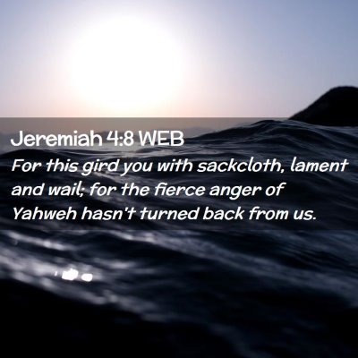 Picture 02 - Jeremiah 4:8 WEB - For this gird you with sackcloth, lament and - Bible Verse Picture