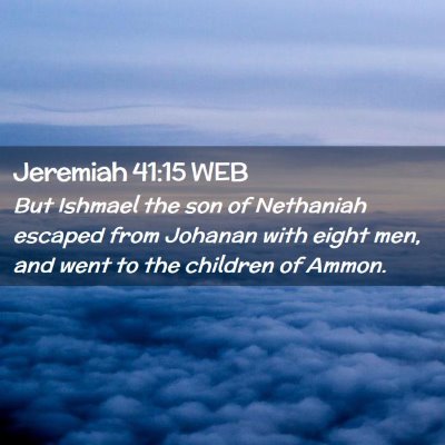 Picture 02 - Jeremiah 41:15 WEB - But Ishmael the son of Nethaniah escaped from - Bible Verse Picture