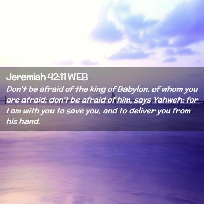 Picture 02 - Jeremiah 42:11 WEB - Don't be afraid of the king of Babylon, of whom - Bible Verse Picture
