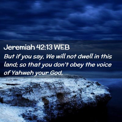 Picture 02 - Jeremiah 42:13 WEB - But if you say, We will not dwell in this land; - Bible Verse Picture