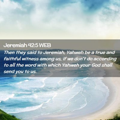 Picture 02 - Jeremiah 42:5 WEB - Then they said to Jeremiah, Yahweh be a true and - Bible Verse Picture