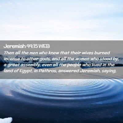 Picture 02 - Jeremiah 44:15 WEB - Then all the men who knew that their wives burned - Bible Verse Picture