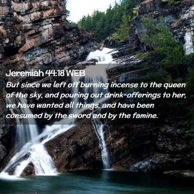 Picture 02 - Jeremiah 44:18 WEB - But since we left off burning incense to the - Bible Verse Picture