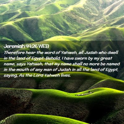 Picture 02 - Jeremiah 44:26 WEB - Therefore hear the word of Yahweh, all Judah who - Bible Verse Picture