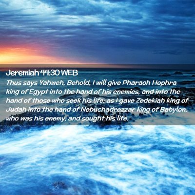 Picture 02 - Jeremiah 44:30 WEB - Thus says Yahweh, Behold, I will give Pharaoh - Bible Verse Picture