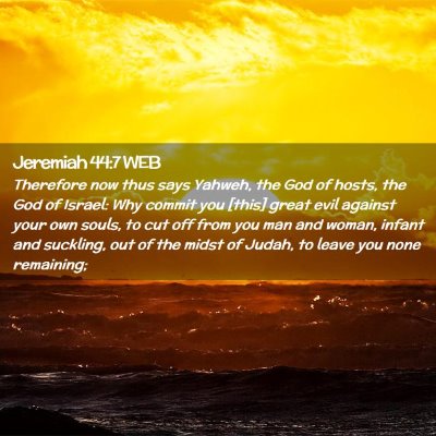 Picture 02 - Jeremiah 44:7 WEB - Therefore now thus says Yahweh, the God of hosts, - Bible Verse Picture