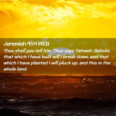 Picture 02 - Jeremiah 45:4 WEB - Thus shall you tell him, Thus says Yahweh: - Bible Verse Picture