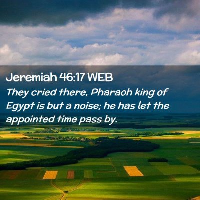 Picture 02 - Jeremiah 46:17 WEB - They cried there, Pharaoh king of Egypt is but a - Bible Verse Picture