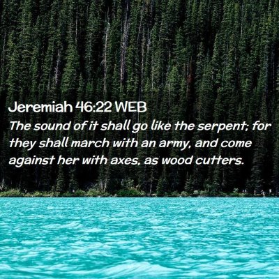 Picture 02 - Jeremiah 46:22 WEB - The sound of it shall go like the serpent; for - Bible Verse Picture