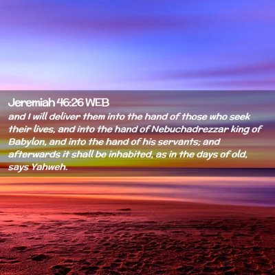Picture 02 - Jeremiah 46:26 WEB - and I will deliver them into the hand of those - Bible Verse Picture