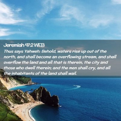 Picture 02 - Jeremiah 47:2 WEB - Thus says Yahweh: Behold, waters rise up out of - Bible Verse Picture