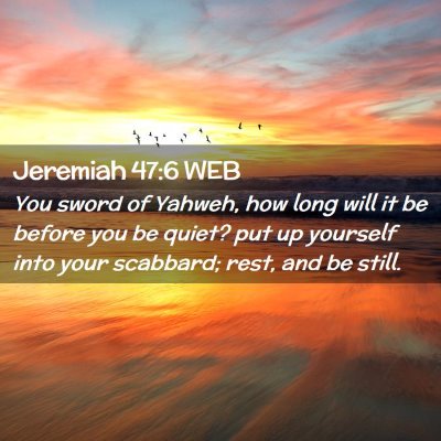 Picture 02 - Jeremiah 47:6 WEB - You sword of Yahweh, how long will it be before - Bible Verse Picture
