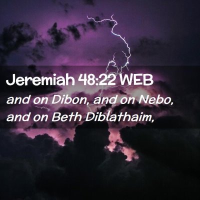 Picture 02 - Jeremiah 48:22 WEB - and on Dibon, and on Nebo, and on Beth - Bible Verse Picture
