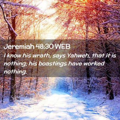 Picture 02 - Jeremiah 48:30 WEB - I know his wrath, says Yahweh, that it is - Bible Verse Picture