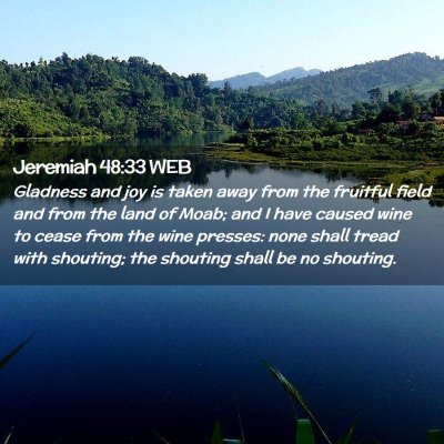 Picture 02 - Jeremiah 48:33 WEB - Gladness and joy is taken away from the fruitful - Bible Verse Picture
