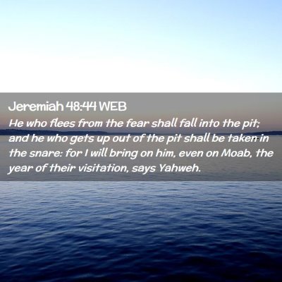 Picture 02 - Jeremiah 48:44 WEB - He who flees from the fear shall fall into the - Bible Verse Picture