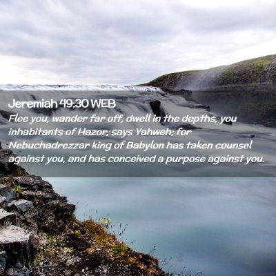 Picture 02 - Jeremiah 49:30 WEB - Flee you, wander far off, dwell in the depths, - Bible Verse Picture
