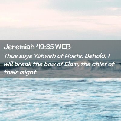 Picture 02 - Jeremiah 49:35 WEB - Thus says Yahweh of Hosts: Behold, I will break - Bible Verse Picture
