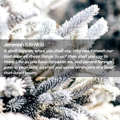 Picture 02 - Jeremiah 5:19 WEB - It shall happen, when you shall say, Why has - Bible Verse Picture