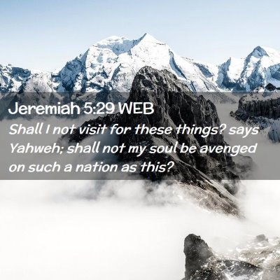 Picture 02 - Jeremiah 5:29 WEB - Shall I not visit for these things? says Yahweh; - Bible Verse Picture