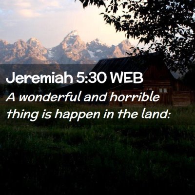 Picture 02 - Jeremiah 5:30 WEB - A wonderful and horrible thing is happen in the - Bible Verse Picture