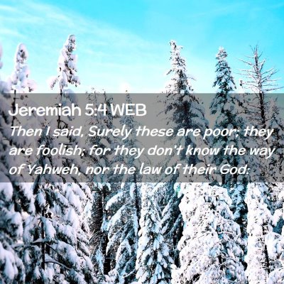 Picture 02 - Jeremiah 5:4 WEB - Then I said, Surely these are poor; they are - Bible Verse Picture
