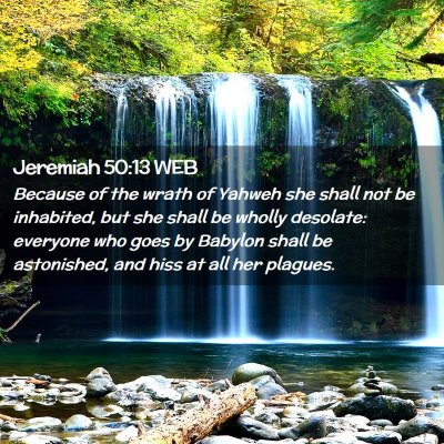 Picture 02 - Jeremiah 50:13 WEB - Because of the wrath of Yahweh she shall not be - Bible Verse Picture