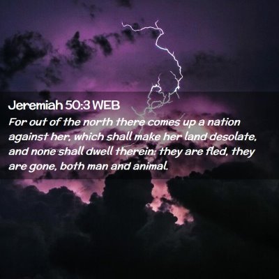 Picture 02 - Jeremiah 50:3 WEB - For out of the north there comes up a nation - Bible Verse Picture