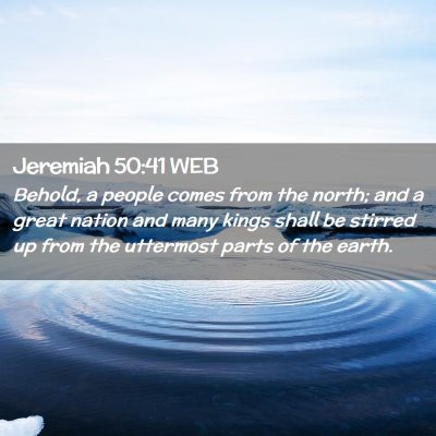 Picture 02 - Jeremiah 50:41 WEB - Behold, a people comes from the north; and a - Bible Verse Picture