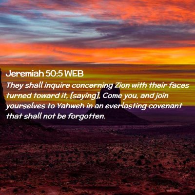 Picture 02 - Jeremiah 50:5 WEB - They shall inquire concerning Zion with their - Bible Verse Picture