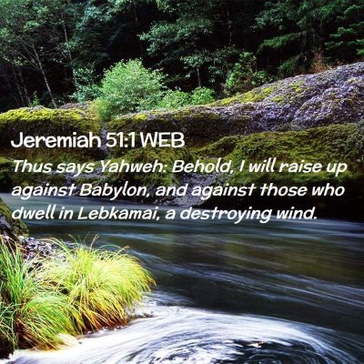 Picture 02 - Jeremiah 51:1 WEB - Thus says Yahweh: Behold, I will raise up against - Bible Verse Picture