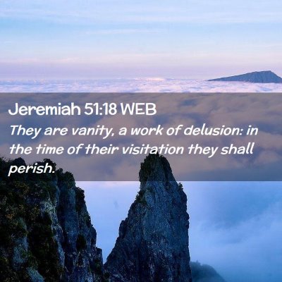 Picture 02 - Jeremiah 51:18 WEB - They are vanity, a work of delusion: in the time - Bible Verse Picture