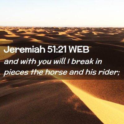 Picture 02 - Jeremiah 51:21 WEB - and with you will I break in pieces the horse and - Bible Verse Picture