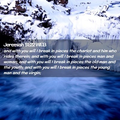 Picture 02 - Jeremiah 51:22 WEB - and with you will I break in pieces the chariot - Bible Verse Picture