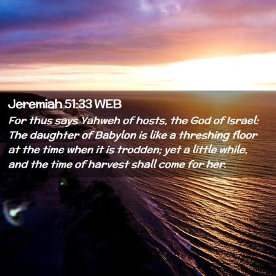 Picture 02 - Jeremiah 51:33 WEB - For thus says Yahweh of hosts, the God of Israel: - Bible Verse Picture