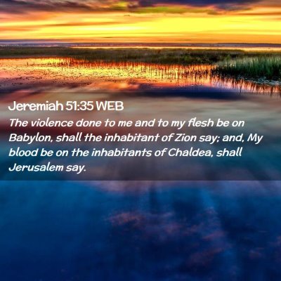 Picture 02 - Jeremiah 51:35 WEB - The violence done to me and to my flesh be on - Bible Verse Picture