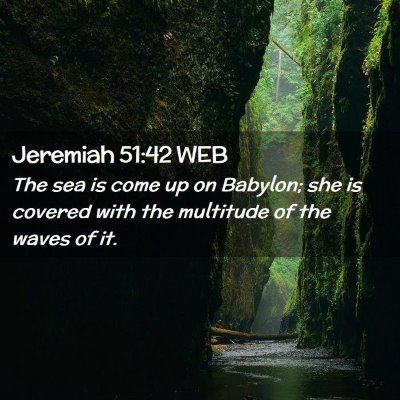 Picture 02 - Jeremiah 51:42 WEB - The sea is come up on Babylon; she is covered - Bible Verse Picture